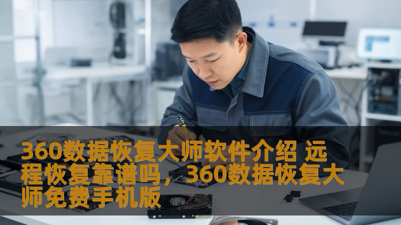 360数据恢复大师软件介绍 远程恢复靠谱吗，360数据恢复大师免费手机版