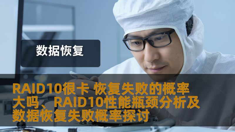 RAID10很卡 恢复失败的概率大吗、RAID10性能瓶颈分析及数据恢复失败概率探讨