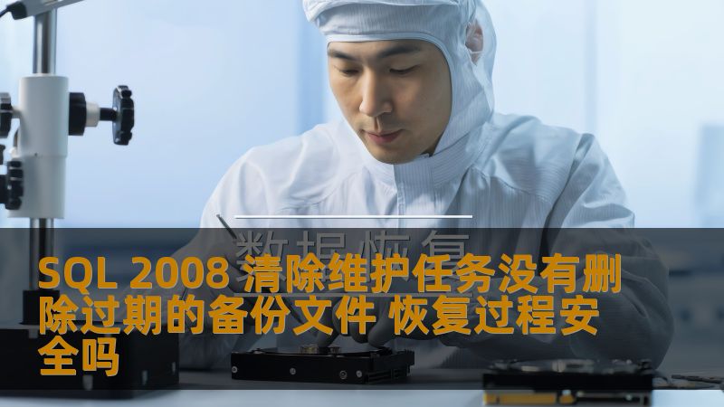 SQL 2008 清除维护任务没有删除过期的备份文件 恢复过程安全吗