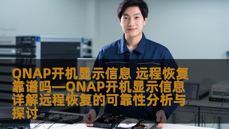 QNAP开机显示信息 远程恢复靠谱吗—QNAP开机显示信息详解远程恢复的可靠性分析与探讨