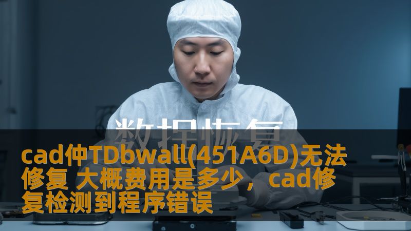 cad仲TDbwall(451A6D)无法修复 大概费用是多少,cad修复检测到程序错误 cad仲TDbwall(451A6D)无法修复 大概费用是多少,cad修复检测到程序错误