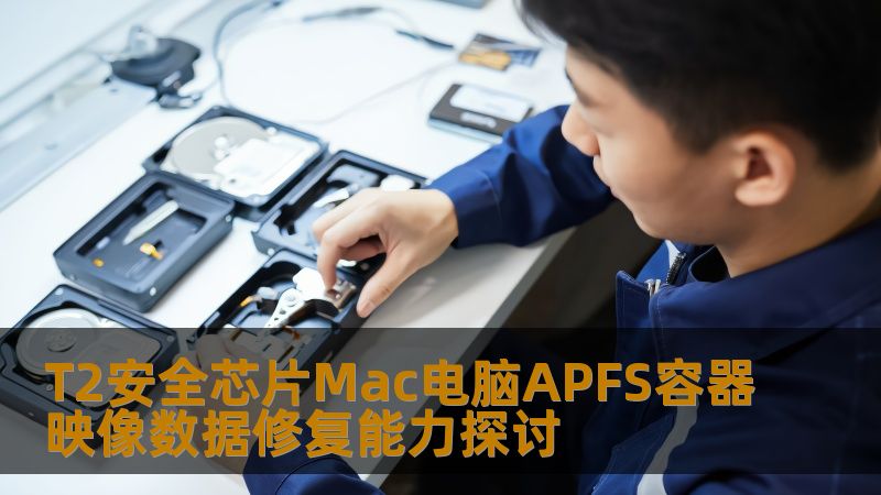 T2安全芯片Mac电脑APFS容器映像数据修复能力探讨 T2安全芯片Mac电脑APFS容器映像数据修复能力探讨
