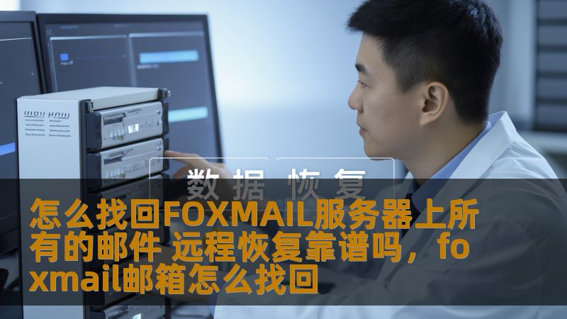 怎么找回FOXMAIL服务器上所有的邮件 远程恢复靠谱吗，foxmail邮箱怎么找回