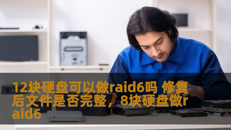 12块硬盘可以做raid6吗 修复后文件是否完整，8块硬盘做raid6