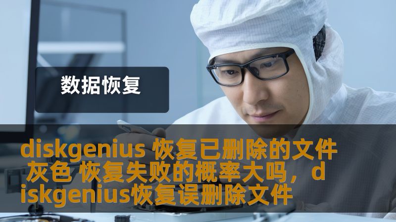 diskgenius 恢复已删除的文件 灰色 恢复失败的概率大吗，diskgenius恢复误删除文件
