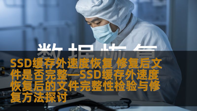 探讨SSD缓存外速度恢复后的文件完整性检验与修复方法，帮助用户解决数据恢复中的常见问题。