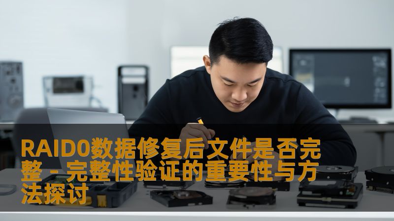 RAID0数据修复后文件是否完整 - 完整性验证的重要性与方法探讨 RAID0数据修复后文件是否完整 - 完整性验证的重要性与方法探讨