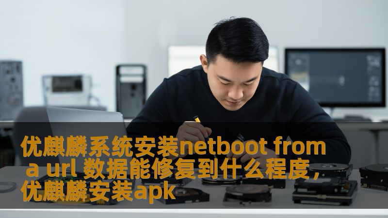 优麒麟系统安装netboot from a url 数据能修复到什么程度,优麒麟安装apk 优麒麟系统安装netboot from a url 数据能修复到什么程度,优麒麟安装apk
