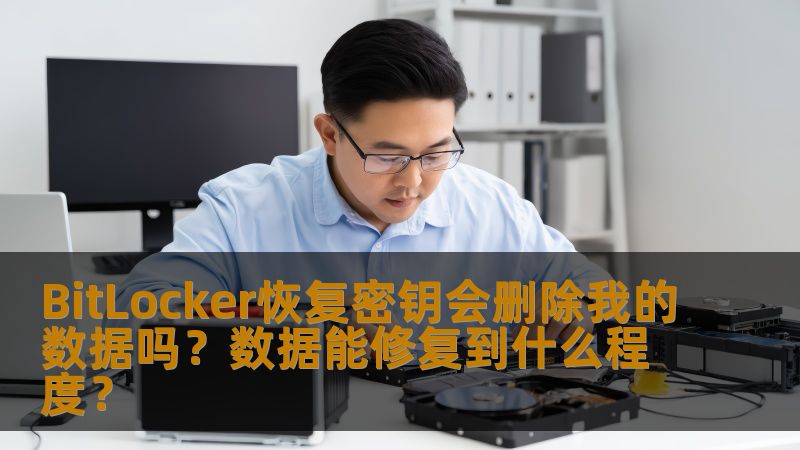 BitLocker恢复密钥会删除我的数据吗?数据能修复到什么程度? BitLocker恢复密钥会删除我的数据吗?数据能修复到什么程度?
