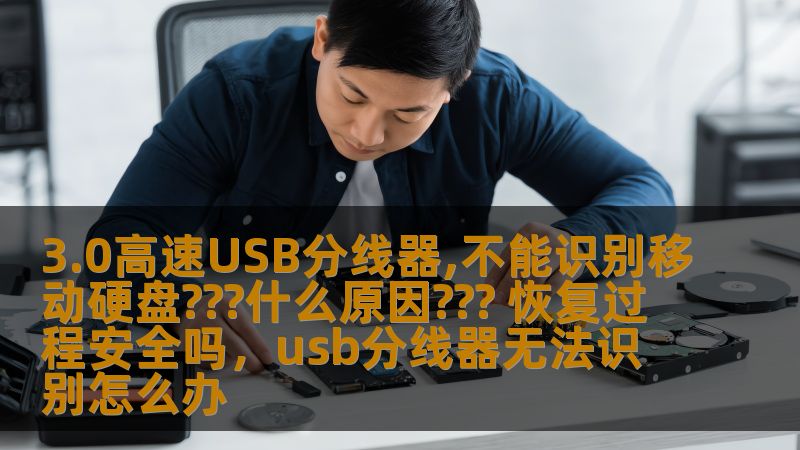 3.0高速USB分线器,不能识别移动硬盘???什么原因??? 恢复过程安全吗,usb分线器无法识别怎么办 3.0高速USB分线器,不能识别移动硬盘???什么原因??? 恢复过程安全吗,usb分线器无法识别怎么办