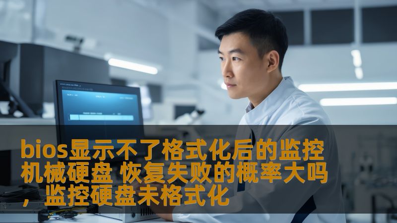 bios显示不了格式化后的监控机械硬盘 恢复失败的概率大吗,监控硬盘未格式化 bios显示不了格式化后的监控机械硬盘 恢复失败的概率大吗,监控硬盘未格式化