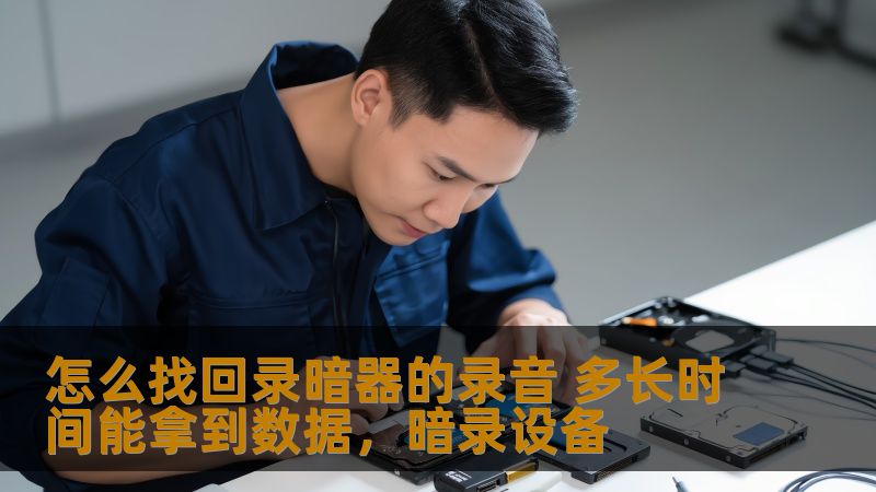 怎么找回录暗器的录音 多长时间能拿到数据，暗录设备