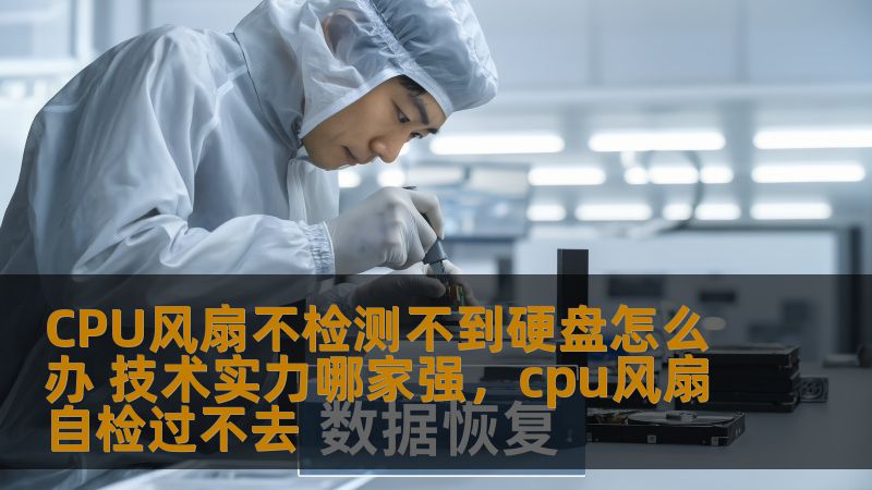 CPU风扇不检测不到硬盘怎么办 技术实力哪家强，cpu风扇自检过不去