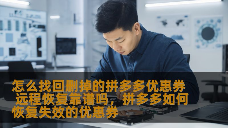 怎么找回删掉的拼多多优惠券 远程恢复靠谱吗，拼多多如何恢复失效的优惠券