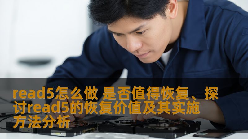 read5怎么做 是否值得恢复、探讨read5的恢复价值及其实施方法分析