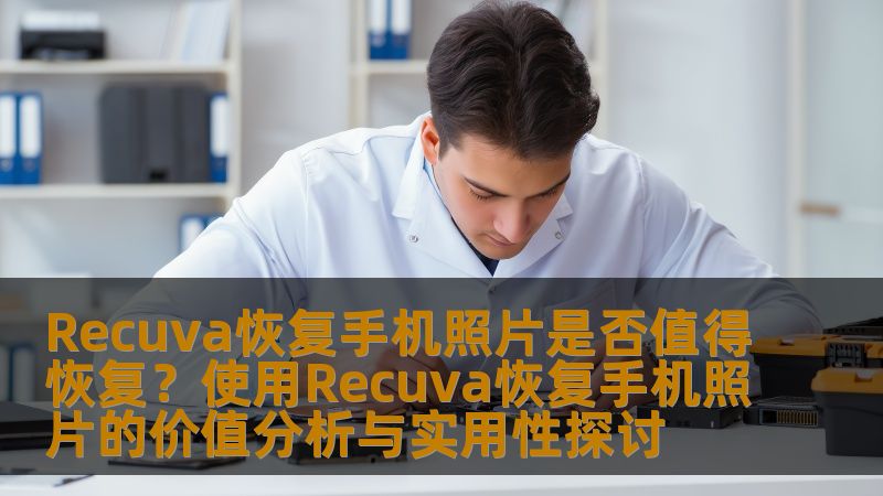 Recuva恢复手机照片是否值得恢复？使用Recuva恢复手机照片的价值分析与实用性探讨