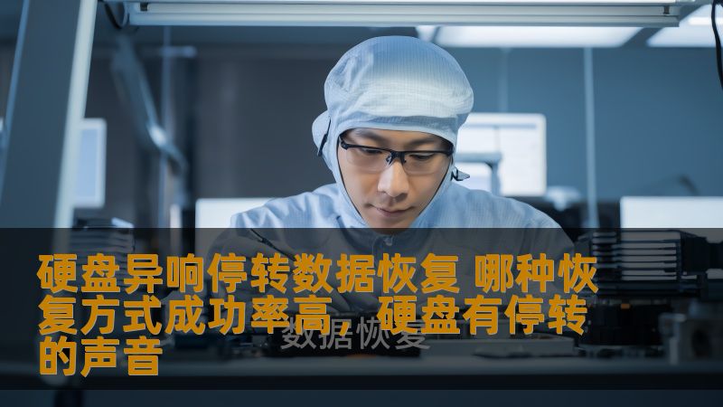 硬盘异响停转数据恢复 哪种恢复方式成功率高，硬盘有停转的声音