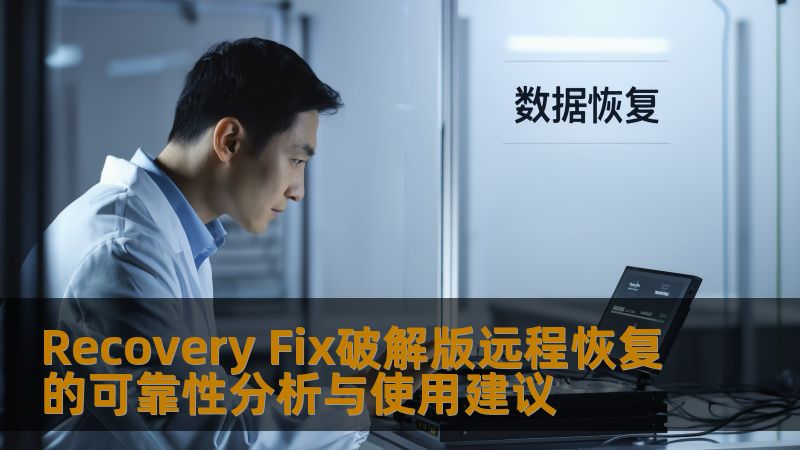 Recovery Fix破解版远程恢复的可靠性分析与使用建议