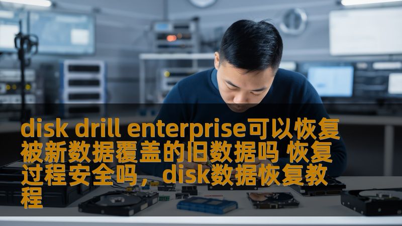 disk drill enterprise可以恢复被新数据覆盖的旧数据吗 恢复过程安全吗，disk数据恢复教程
