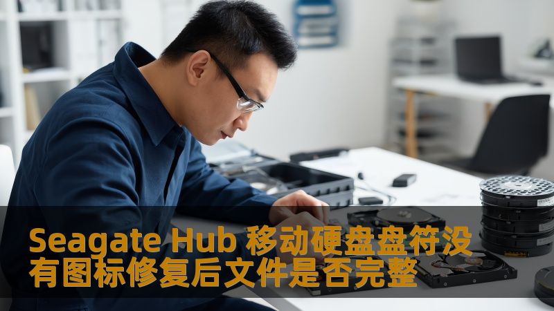 Seagate Hub 移动硬盘盘符没有图标，修复后文件是否完整？本文为您详细解析常见故障及解决方案。