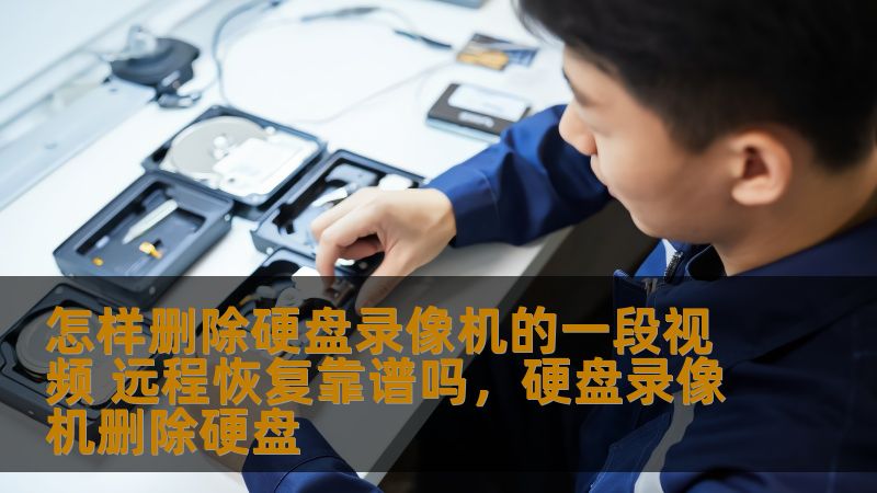 怎样删除硬盘录像机的一段视频 远程恢复靠谱吗,硬盘录像机删除硬盘 怎样删除硬盘录像机的一段视频 远程恢复靠谱吗,硬盘录像机删除硬盘