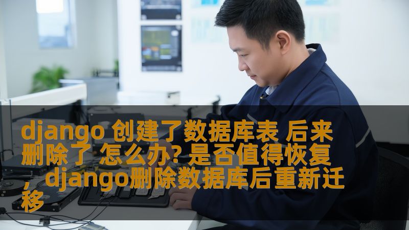 django 创建了数据库表 后来删除了 怎么办? 是否值得恢复,django删除数据库后重新迁移 django 创建了数据库表 后来删除了 怎么办? 是否值得恢复,django删除数据库后重新迁移