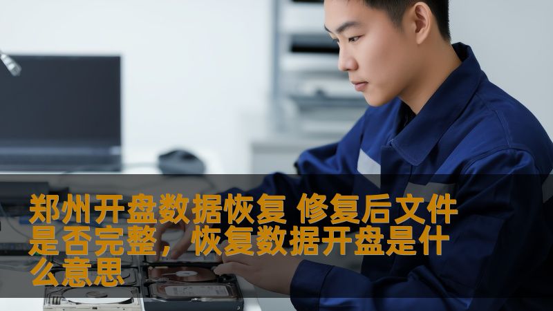 郑州开盘数据恢复 修复后文件是否完整，恢复数据开盘是什么意思
