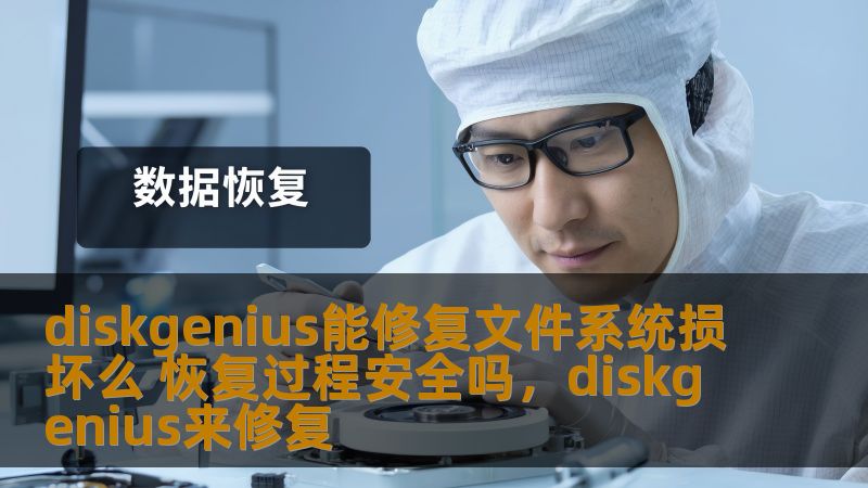 diskgenius能修复文件系统损坏么 恢复过程安全吗，diskgenius来修复