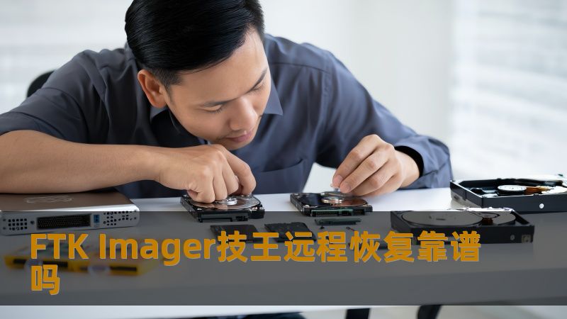FTK Imager技王远程恢复靠谱吗 FTK Imager技王远程恢复靠谱吗