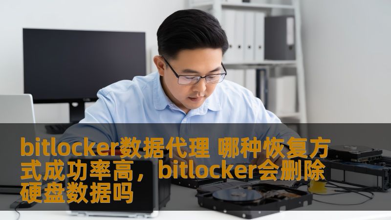 bitlocker数据代理 哪种恢复方式成功率高，bitlocker会删除硬盘数据吗