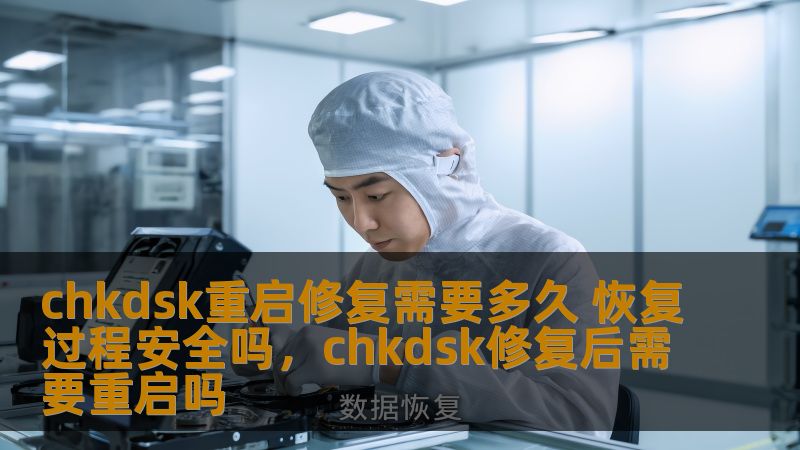 chkdsk重启修复需要多久 恢复过程安全吗,chkdsk修复后需要重启吗 chkdsk重启修复需要多久 恢复过程安全吗,chkdsk修复后需要重启吗