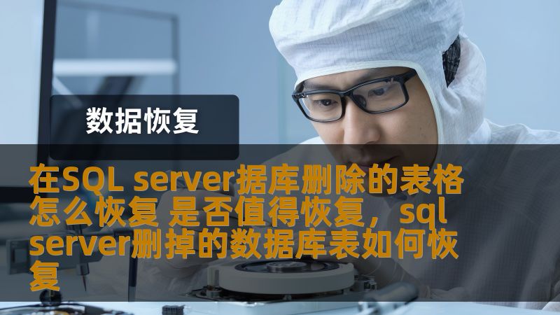 在SQL server据库删除的表格怎么恢复 是否值得恢复,sql server删掉的数据库表如何恢复 在SQL server据库删除的表格怎么恢复 是否值得恢复,sql server删掉的数据库表如何恢复