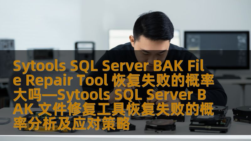 了解 Sytools SQL Server BAK 文件修复工具的恢复失败概率及应对策略，帮助您有效解决数据库恢复问题。
