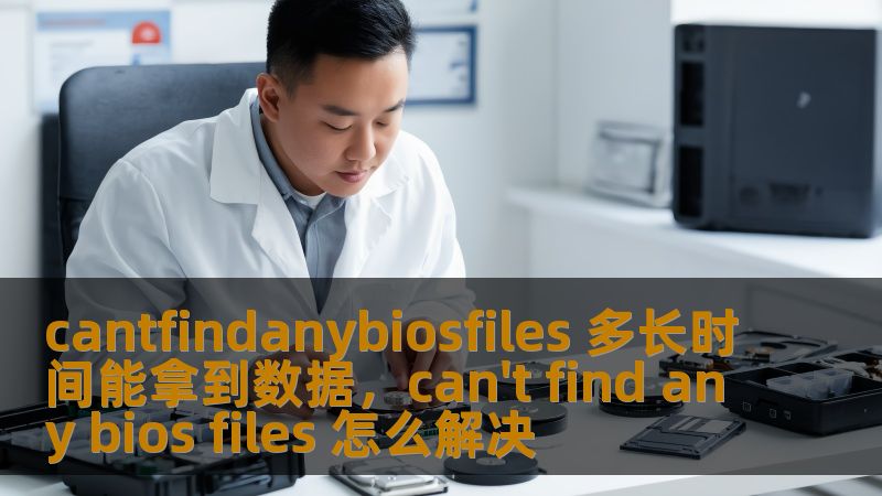 cantfindanybiosfiles 多长时间能拿到数据，can't find any bios files 怎么解决
