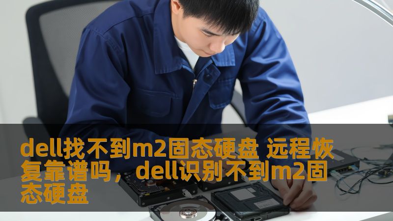 dell找不到m2固态硬盘 远程恢复靠谱吗，dell识别不到m2固态硬盘