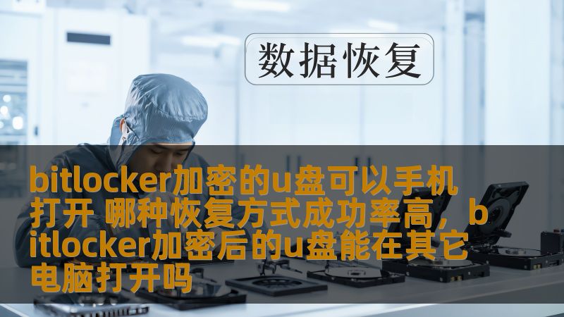 bitlocker加密的u盘可以手机打开 哪种恢复方式成功率高，bitlocker加密后的u盘能在其它电脑打开吗
