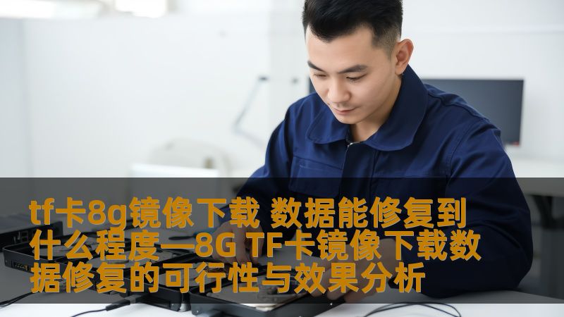 探索tf卡8g镜像下载数据修复的可行性与效果，了解常见故障及恢复步骤，助您轻松找回丢失数据。