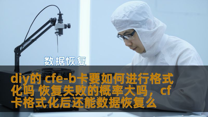 diy的 cfe-b卡要如何进行格式化吗 恢复失败的概率大吗,cf卡格式化后还能数据恢复么 diy的 cfe-b卡要如何进行格式化吗 恢复失败的概率大吗,cf卡格式化后还能数据恢复么