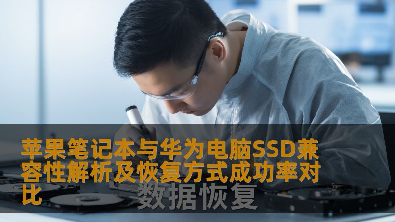 苹果笔记本与华为电脑SSD兼容性解析及恢复方式成功率对比 苹果笔记本与华为电脑SSD兼容性解析及恢复方式成功率对比