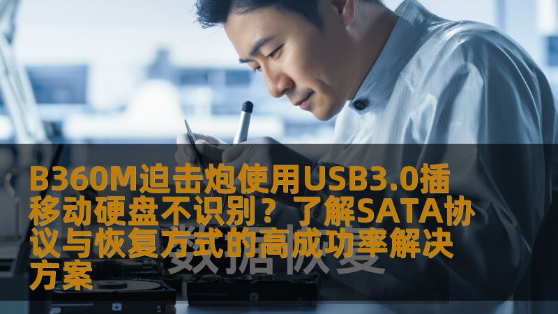 B360M迫击炮使用USB3.0插移动硬盘不识别？了解SATA协议与恢复方式的高成功率解决方案
