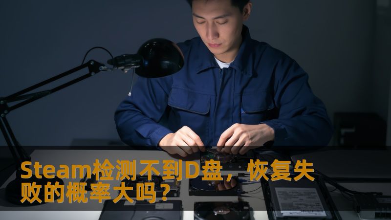 Steam检测不到D盘,恢复失败的概率大吗? Steam检测不到D盘,恢复失败的概率大吗?