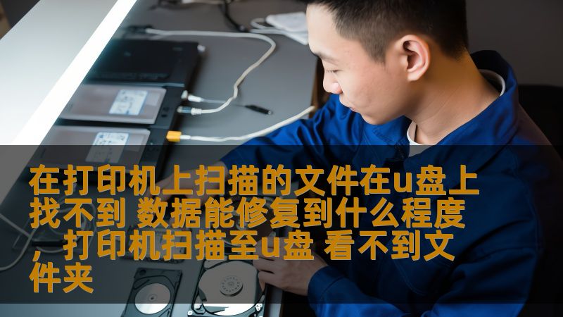 在打印机上扫描的文件在u盘上找不到 数据能修复到什么程度,打印机扫描至u盘 看不到文件夹 在打印机上扫描的文件在u盘上找不到 数据能修复到什么程度,打印机扫描至u盘 看不到文件夹