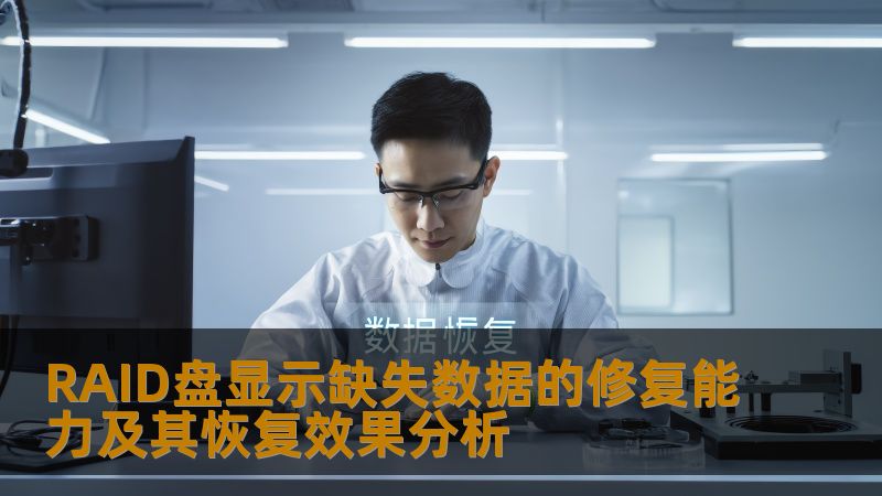 深入分析RAID盘缺失数据的修复能力及恢复效果，提供操作方法与真实案例，助您有效解决数据丢失问题。