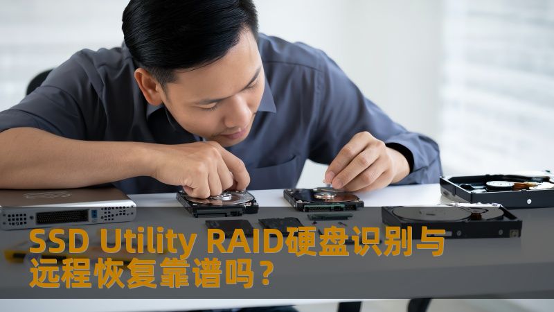 了解SSD Utility RAID硬盘的识别与远程恢复的可靠性，掌握常见故障及恢复方法。