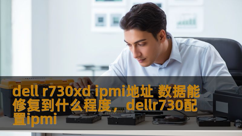 dell r730xd ipmi地址 数据能修复到什么程度,dellr730配置ipmi dell r730xd ipmi地址 数据能修复到什么程度,dellr730配置ipmi