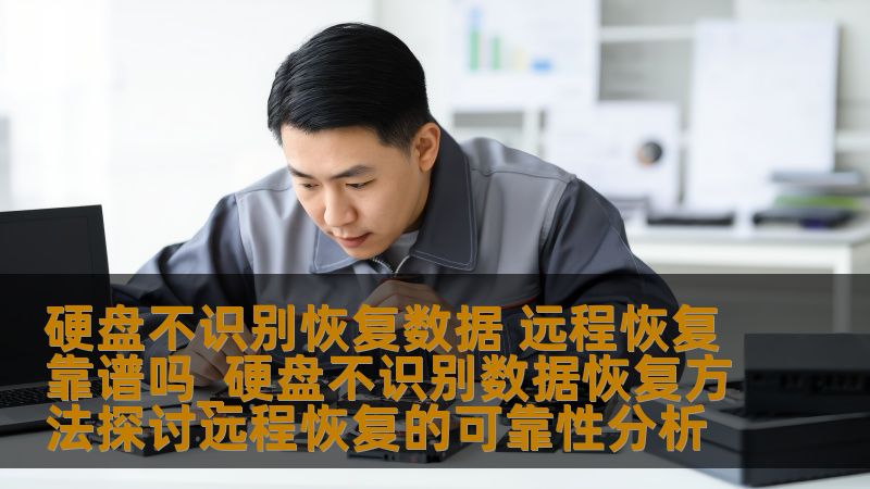 硬盘不识别恢复数据 远程恢复靠谱吗_硬盘不识别数据恢复方法探讨远程恢复的可靠性分析 硬盘不识别恢复数据 远程恢复靠谱吗_硬盘不识别数据恢复方法探讨远程恢复的可靠性分析