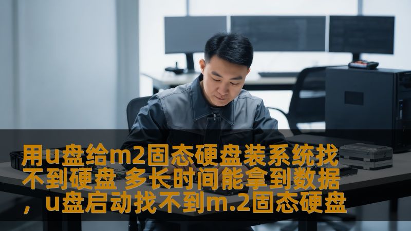 用u盘给m2固态硬盘装系统找不到硬盘 多长时间能拿到数据,u盘启动找不到m.2固态硬盘 用u盘给m2固态硬盘装系统找不到硬盘 多长时间能拿到数据,u盘启动找不到m.2固态硬盘