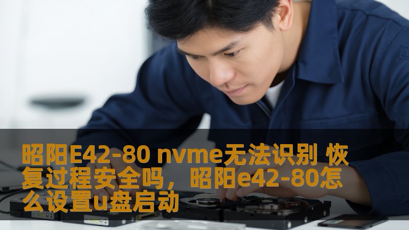 昭阳E42-80 nvme无法识别 恢复过程安全吗，昭阳e42-80怎么设置u盘启动                    在使用昭阳E42-80NVMe硬盘时，偶尔会遇到硬盘无法识别的问题。对于许多用户来说，数据丢失的风险让人忧心。硬盘恢复过程是否安全？本文将为您详细解析解决昭阳E42-80NVMe无法识别问题的安全恢复方法，帮助您有效保护数据安全。    昭阳E42-80,NVMe无法识别,数