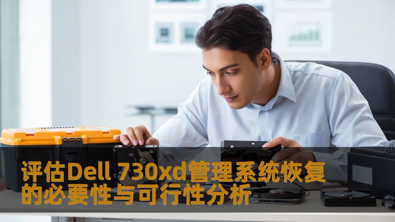 评估Dell 730xd管理系统恢复的必要性与可行性分析，探讨常见故障及恢复步骤，提供实战案例，帮助用户有效应对数据丢失问题。