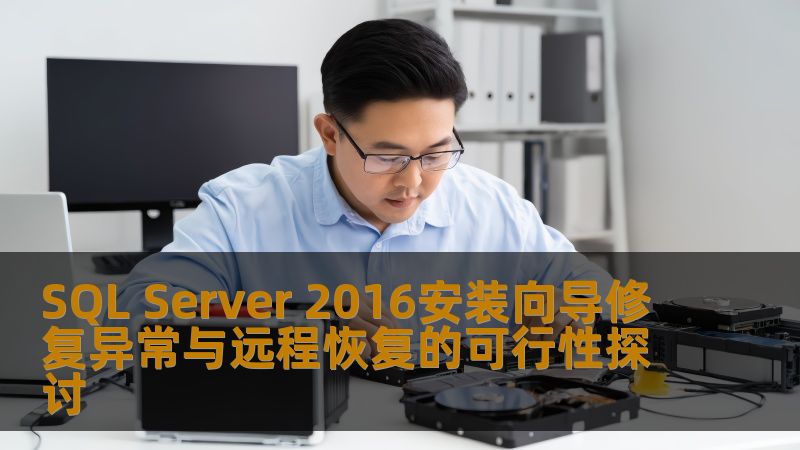 SQL Server 2016安装向导修复异常与远程恢复的可行性探讨 SQL Server 2016安装向导修复异常与远程恢复的可行性探讨